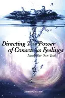 Dirigiendo el poder de los sentimientos conscientes: Vivir tu propia verdad - Directing the Power of Conscious Feelings: Living Your Own Truth