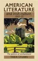 Literatura estadounidense y cultura irlandesa, 1910-55: la política del encantamiento - American Literature and Irish Culture, 1910-55: The Politics of Enchantment