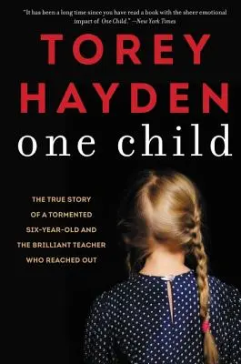 Una niña: La verdadera historia de una niña de seis años atormentada y de la brillante profesora que le tendió la mano - One Child: The True Story of a Tormented Six-Year-Old and the Brilliant Teacher Who Reached Out