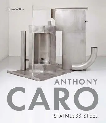 Anthony Caro: Acero inoxidable - Anthony Caro: Stainless Steel