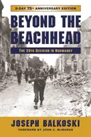 Más allá de la cabeza de playa: La 29ª División de Infantería en Normandía, edición del 75 aniversario - Beyond the Beachhead: The 29th Infantry Division in Normandy, 75th Anniversary Edition