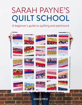 Escuela de acolchado de Sarah Payne: Nuevas formas de iniciarse en el patchwork y el acolchado - Sarah Payne's Quilt School: New Ways to Start Patchwork and Quilting