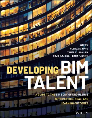 Desarrollo del talento Bim: Guía del conjunto de conocimientos Bim con métricas, Ksas y resultados del aprendizaje - Developing Bim Talent: A Guide to the Bim Body of Knowledge with Metrics, Ksas, and Learning Outcomes