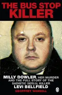 El asesino de la parada del autobús - Milly Dowler, su asesinato y la historia completa del sádico asesino en serie Levi Bellfield - Bus Stop Killer - Milly Dowler, Her Murder and the Full Story of the Sadistic Serial Killer Levi Bellfield