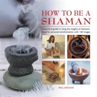 Cómo ser chamán: Una guía práctica para utilizar los conocimientos del ritual chamánico para la transformación personal, con 140 imágenes - How to Be a Shaman: A Practical Guide to Using the Insights of Shamanic Ritual for Personal Transformation, with 140 Images