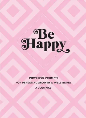 Sé feliz: Un diario: Sugerencias poderosas para el crecimiento personal y el bienestar - Be Happy: A Journal: Powerful Prompts for Personal Growth and Well-Being