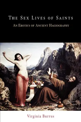 La vida sexual de los santos: Una erótica de la hagiografía antigua - The Sex Lives of Saints: An Erotics of Ancient Hagiography