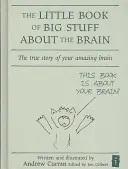 El pequeño libro de las grandes cosas sobre el cerebro: La verdadera historia de tu asombroso cerebro - The Little Book of Big Stuff about the Brain: The True Story of Your Amazing Brain