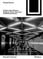 Crítica de la arquitectura: ensayos sobre teoría, autonomía y economía política - Critique of Architecture - Essays on Theory, Autonomy, and Political Economy