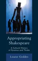 La apropiación de Shakespeare: Historia cultural de Píramo y Tisbe - Appropriating Shakespeare: A Cultural History of Pyramus and Thisbe