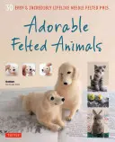 Adorables animales de fieltro: 30 muñecos de fieltro fáciles de hacer e increíblemente realistas - Adorable Felted Animals: 30 Easy & Incredibly Lifelike Needle Felted Pals
