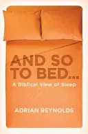 Y a la cama..: Una visión bíblica del sueño - And So to Bed...: A Biblical View of Sleep