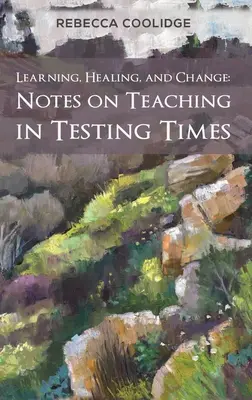 Aprendizaje, curación y cambio: Notas sobre la enseñanza en tiempos de pruebas - Learning, Healing, and Change: Notes on Teaching in Testing Times