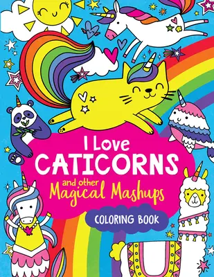 Libro para colorear I Love Caticorns and Other Magical Mashups (Me encantan los caticornios y otras combinaciones mágicas) - I Love Caticorns and Other Magical Mashups Coloring Book