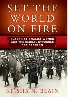 Set the World on Fire: Black Nationalist Women and the Global Struggle for Freedom (Prender fuego al mundo: las mujeres nacionalistas negras y la lucha global por la libertad) - Set the World on Fire: Black Nationalist Women and the Global Struggle for Freedom