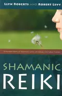 Reiki Chamánico: Formas Ampliadas de Trabajar con la Energía de la Fuerza Vital Universal - Shamanic Reiki: Expanded Ways of Working with Universal Life Force Energy