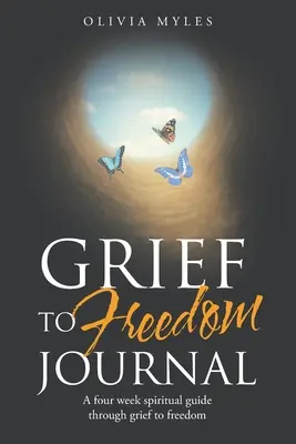 Diario del Duelo a la Libertad: Una guía espiritual de cuatro semanas a través del duelo hacia la libertad - Grief to Freedom Journal: A Four Week Spiritual Guide Through Grief to Freedom