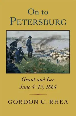 Hacia Petersburgo: Grant y Lee, 4-15 de junio de 1864 - On to Petersburg: Grant and Lee, June 4-15, 1864