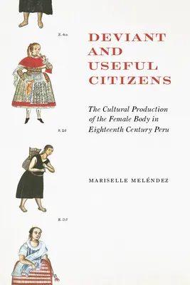 Ciudadanas desviadas y útiles: La producción cultural del cuerpo femenino en el Perú del siglo XVIII - Deviant and Useful Citizens: The Cultural Production of the Female Body in Eighteenth-Century Peru