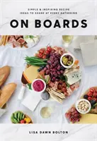 A bordo: Ideas de recetas sencillas e inspiradoras para compartir en cada reunión - On Boards: Simple & Inspiring Recipe Ideas to Share at Every Gathering