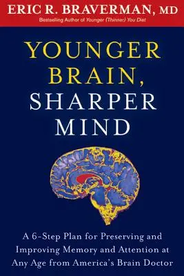 Cerebro más joven, mente más aguda: Un plan de 6 pasos para preservar y mejorar la memoria y la atención a cualquier edad del médico del cerebro de Estados Unidos - Younger Brain, Sharper Mind: A 6-Step Plan for Preserving and Improving Memory and Attention at Any Age from America's Brain Doctor