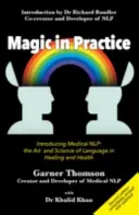 Magia en la práctica - Introducción a la PNL médica: El arte y la ciencia del lenguaje en la curación y la salud - Magic in Practice - Introducing Medical NLP: The Art and Science of Language in Healing and Health