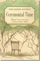 Tiempo ceremonial: Quince mil años en una milla cuadrada - Ceremonial Time: Fifteen Thousand Years on One Square Mile