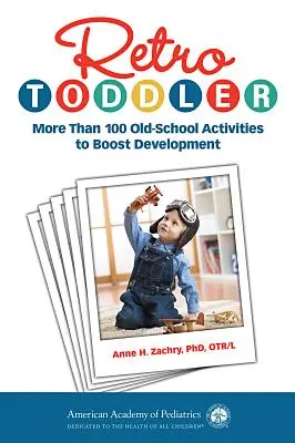 Retro Toddler: Más de 100 actividades de la vieja escuela para estimular el desarrollo - Retro Toddler: More Than 100 Old-School Activities to Boost Development