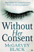 Sin su consentimiento: Un thriller psicológico de infarto - Without Her Consent: A Heart-Stopping Psychological Thriller