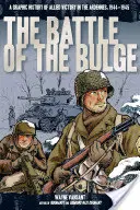 La batalla de las Ardenas: Historia gráfica de la victoria aliada en las Ardenas, 1944-1945 - The Battle of the Bulge: A Graphic History of Allied Victory in the Ardennes, 1944-1945