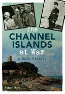 Las islas del Canal en guerra: una historia oscura - Channel Islands at War - A Dark History