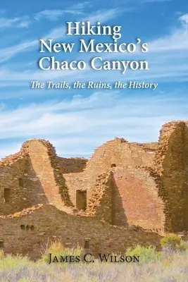 Senderismo por el Cañón Chaco de Nuevo México: Los senderos, las ruinas, la historia - Hiking New Mexico's Chaco Canyon: The Trails, the Ruins, the History