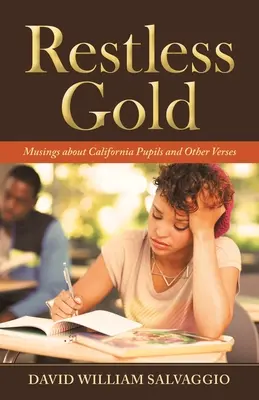 Oro inquieto: Reflexiones sobre los alumnos de California y otros versos - Restless Gold: Musings About California Pupils and Other Verses