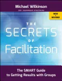 Los secretos de la facilitación: La guía inteligente para obtener resultados con los grupos - The Secrets of Facilitation: The Smart Guide to Getting Results with Groups