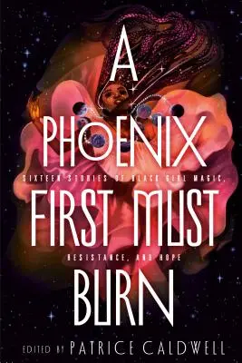 A Phoenix First Must Burn: Dieciséis historias de magia, resistencia y esperanza de las chicas negras - A Phoenix First Must Burn: Sixteen Stories of Black Girl Magic, Resistance, and Hope