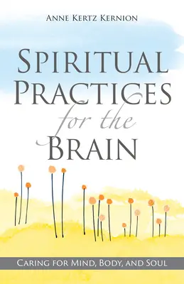 Prácticas espirituales para el cerebro: El cuidado de la mente, el cuerpo y el alma - Spiritual Practices for the Brain: Caring for Mind, Body, and Soul