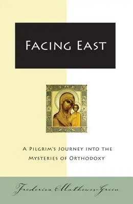 De cara al Este: El viaje de un peregrino a los misterios de la ortodoxia - Facing East: A Pilgrim's Journey Into the Mysteries of Orthodoxy