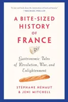 Historia de Francia a mordiscos: Relatos gastronómicos de la Revolución, la Guerra y la Ilustración - A Bite-Sized History of France: Gastronomic Tales of Revolution, War, and Enlightenment