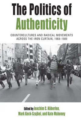 La política de la autenticidad: Contraculturas y movimientos radicales a través del Telón de Acero, 1968-1989 - The Politics of Authenticity: Countercultures and Radical Movements Across the Iron Curtain, 1968-1989