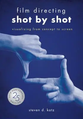 Dirección de cine: Plano a plano - Edición 25 aniversario: Visualización del concepto a la pantalla - Film Directing: Shot by Shot - 25th Anniversary Edition: Visualizing from Concept to Screen