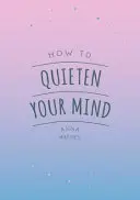 Cómo aquietar tu mente - Consejos, citas y actividades para ayudarte a encontrar la calma - How to Quieten Your Mind - Tips, Quotes and Activities to Help You Find Calm