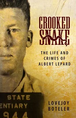 Serpiente torcida: La vida y los crímenes de Albert Lepard - Crooked Snake: The Life and Crimes of Albert Lepard