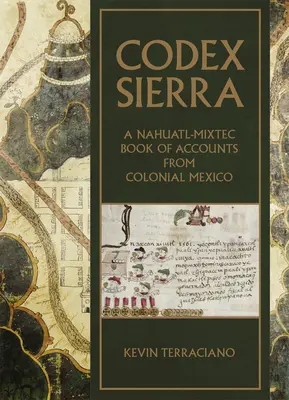 Códice Sierra: Un libro de cuentas náhuatl-mixteco del México colonial - Codex Sierra: A Nahuatl-Mixtec Book of Accounts from Colonial Mexico