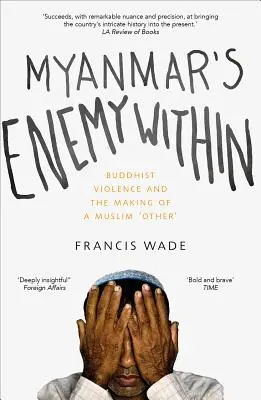 El enemigo interior de Myanmar: La violencia budista y la creación de un «otro» musulmán - Myanmar's Enemy Within: Buddhist Violence and the Making of a Muslim 'Other'