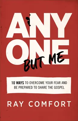 Cualquiera menos yo: 10 maneras de superar el miedo y estar preparado para compartir el Evangelio - Anyone But Me: 10 Ways to Overcome Your Fear and Be Prepared to Share the Gospel