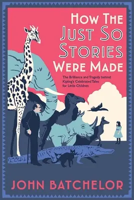 Cómo se hicieron las historias justas: La brillantez y la tragedia de los célebres cuentos infantiles de Kipling - How the Just So Stories Were Made: The Brilliance and Tragedy Behind Kipling's Celebrated Tales for Little Children