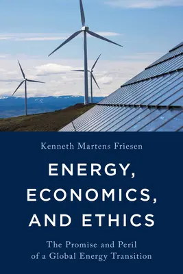 Energía, economía y ética: La promesa y el peligro de una transición energética mundial - Energy, Economics, and Ethics: The Promise and Peril of a Global Energy Transition
