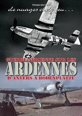 de Nuages Et de Feu: Guerre Arienne Sur Les Ardennes d'Anvers Boddenplatte - de Nuages Et de Feu: Guerre Arienne Sur Les Ardennes d'Anvers  Boddenplatte