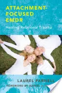 Emdr centrado en el apego: la curación del trauma relacional - Attachment-Focused Emdr: Healing Relational Trauma