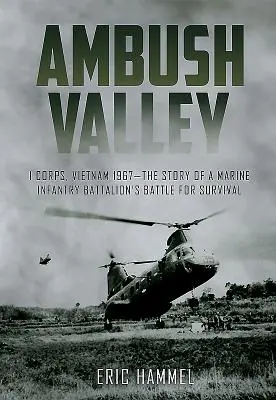 Ambush Valley: I Corps, Vietnam 1967 - La historia de la batalla por la supervivencia de un batallón de infantería de marina - Ambush Valley: I Corps, Vietnam 1967 - The Story of a Marine Infantry Battalion's Battle for Survival